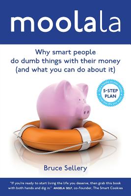 Moolala: Why Smart People Do Dumb Things With Their Money - And What You Can Do About It - Bruce Sellery