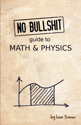No Bullshit Guide to Math and Physics - Ivan Savov
