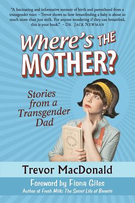 Where's the Mother?: Stories from a Transgender Dad - Trevor Macdonald
