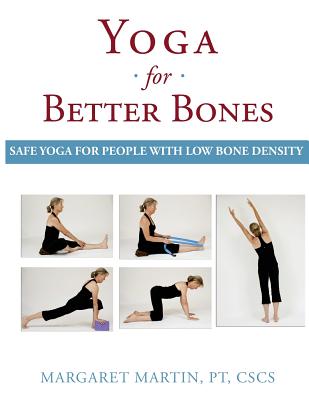 Yoga for Better Bones: Safe Yoga for People with Osteoporosis - Margaret Martin