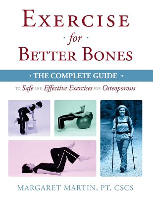 Exercise for Better Bones: The Complete Guide to Safe and Effective Exercises for Osteoporosis - Margaret Martin