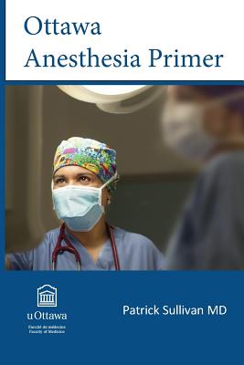 Ottawa Anesthesia Primer - Patrick J. Sullivan