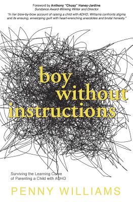 Boy Without Instructions: Surviving the Learning Curve of Parenting a Child with ADHD - Penny Williams