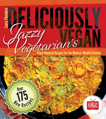 Jazzy Vegetarian's Deliciously Vegan: Plant-Powered Recipes for the Modern, Mindful Kitchen - Laura Theodore