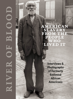 River of Blood: American Slavery from the People Who Lived It: Interviews & Photographs of Formerly Enslaved African Americans - Richard Cahan