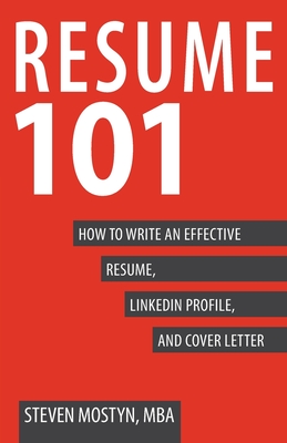 Resume 101: How to Write an Effective Resume, LinkedIn Profile, and Cover Letter - Steven Mostyn
