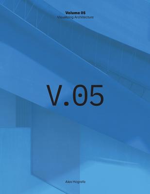 Visualizing Architecture Volume 5: Architecture Portfolio - Alex Hogrefe
