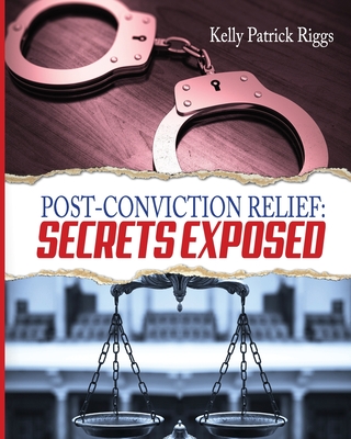 Post-Conviction Relief: Secrets Exposed - Freebird Publishers