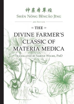Sh�n N�ng Běncǎo Jīng: The Divine Farmer's Classic of Materia Medica 3rd Edition - Sabine Wilms