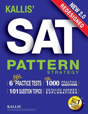 KALLIS' Redesigned SAT Pattern Strategy + 6 Full Length Practice Tests (College SAT Prep + Study Guide Book for the New SAT) - Second edition - Kallis