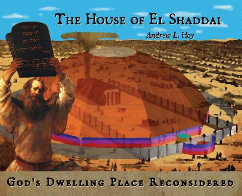 The House of El Shaddai: God's Dwelling Place Reconsidered - Andrew L. Hoy