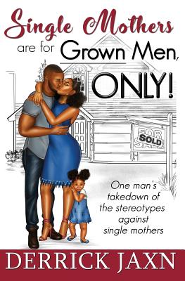 Single Mothers Are for Grown Men, Only! - Derrick Jaxn