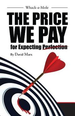 Coperta cărții 'Whack-a-Mole: The Price We Pay For Expecting Perfection - Bs David Marx Jd'