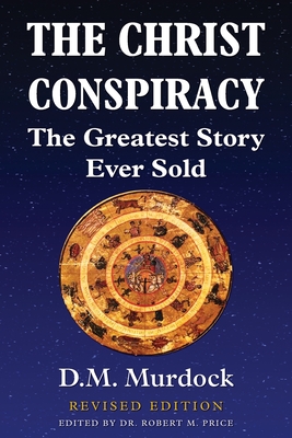 The Christ Conspiracy: The Greatest Story Ever Sold - Revised Edition - D. M. Murdock