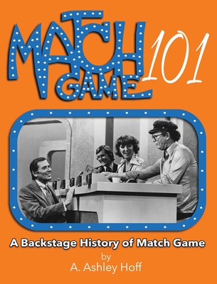 Match Game 101: A Backstage History of Match Game - A. Ashley Hoff