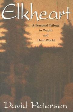 Poza produsului Elkheart: A Personal Tribute to Wapiti and Their World - David Petersen