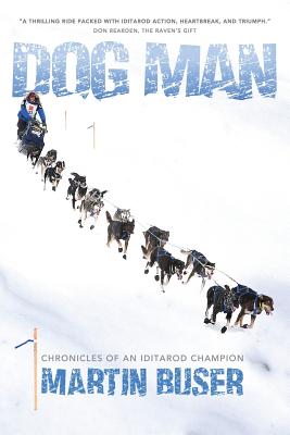 Dog Man: Chronicles of an Iditarod Champion - Martin Buser