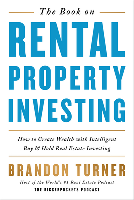 The Book on Rental Property Investing: How to Create Wealth and Passive Income Through Intelligent Buy & Hold Real Estate Investing! - Brandon Turner