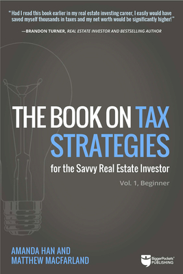 The Book on Tax Strategies for the Savvy Real Estate Investor: Powerful Techniques Anyone Can Use to Deduct More, Invest Smarter, and Pay Far Less to - Amanda Han