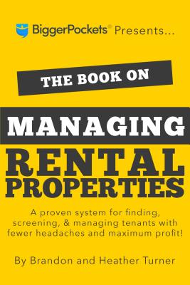 The Book on Managing Rental Properties: A Proven System for Finding, Screening, and Managing Tenants with Fewer Headaches and Maximum Profits - Brandon Turner