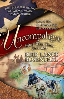 Uncompahgre: Where Water Turns Rock Red (Threads West, an American Saga Book 3) - Reid Lance Rosenthal