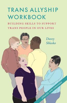 Trans Allyship Workbook: Building Skills to Support Trans People In Our Lives - Davey Shlasko