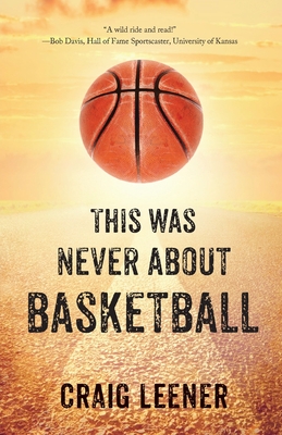 This Was Never About Basketball - Craig Leener