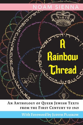 A Rainbow Thread: An Anthology of Queer Jewish Texts from the First Century to 1969 - Noam Sienna