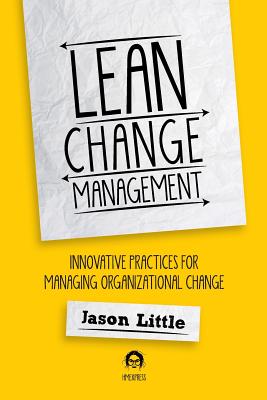 Lean Change Managment: Innovative Practices For Managing Organizational Change - Jason Little