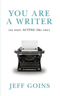 You Are a Writer (So Start Acting Like One) - Jeff Goins