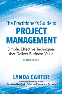 The Practitioner's Guide to Project Management: Simple, Effective Techniques That Deliver Business Value - Lynda Carter