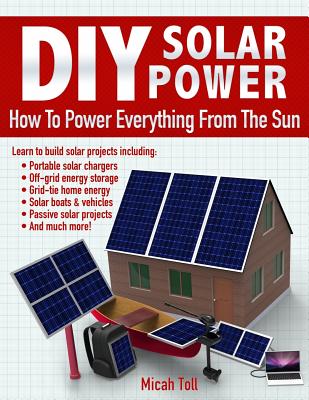 DIY Solar Power: How To Power Everything From The Sun - Micah Toll