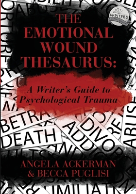 The Emotional Wound Thesaurus: A Writer's Guide to Psychological Trauma - Angela Ackerman