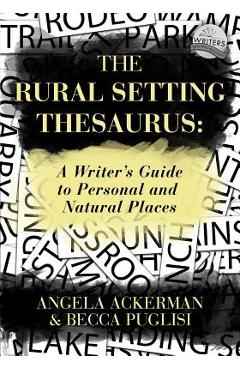 Poza produsului The Rural Setting Thesaurus: A Writer's Guide to Personal and Natural Places - Becca Puglisi
