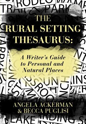 The Rural Setting Thesaurus: A Writer's Guide to Personal and Natural Places - Becca Puglisi