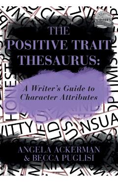 The Positive Trait Thesaurus: A Writer's Guide to Character Attributes - Becca Puglisi