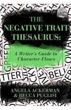The Negative Trait Thesaurus: A Writer's Guide to Character Flaws - Becca Puglisi