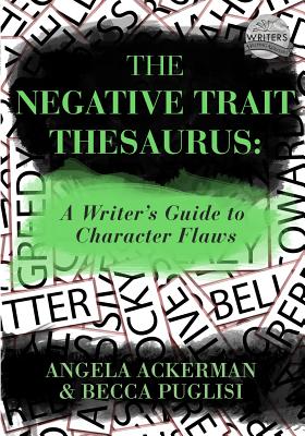 The Negative Trait Thesaurus: A Writer's Guide to Character Flaws - Becca Puglisi