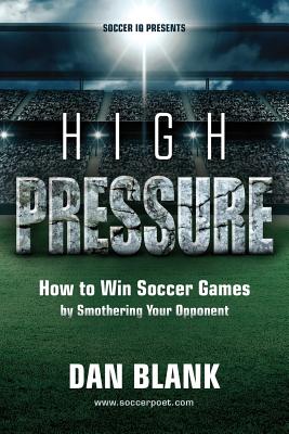 Soccer iQ Presents... High Pressure: How to Win Soccer Games by Smothering Your Opponent - Dan Blank