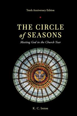The Circle of Seasons: Meeting God in the Church Year - K. C. Ireton