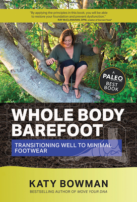 Whole Body Barefoot: Transitioning Well to Minimal Footwear - Katy Bowman