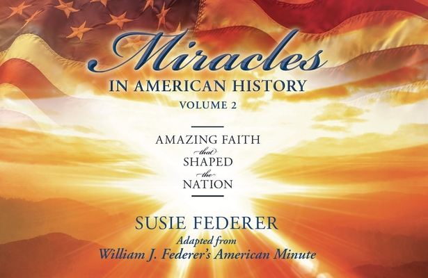 Miracles in American History, Volume Two: Amazing Faith That Shaped the Nation: Adapted from William J. Federer's American Minute [With 2 Paperbacks] - Susie Federer