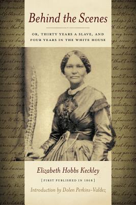 Behind the Scenes: Or Thirty Years a Slave, and Four Years in the White House - Elizabeth Keckley