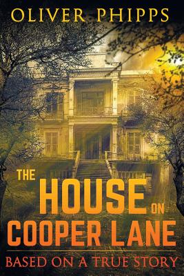 The House on Cooper Lane: Based on a True Story - Oliver Phipps