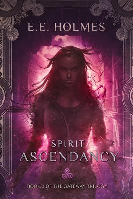 Spirit Ascendancy: Book 3 of The Gateway Trilogy - E. E. Holmes