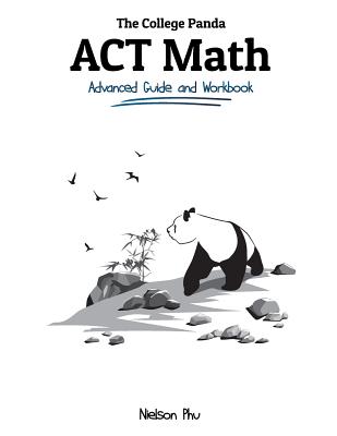 The College Panda's ACT Math: Advanced Guide and Workbook - Nielson Phu