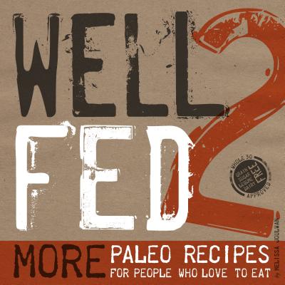 Well Fed 2: More Paleo Recipes for People Who Love to Eat - Melissa Joulwan