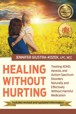 Healing Without Hurting: Treating Adhd, Apraxia and Autism Spectrum Disorders Naturally and Effectively Without Harmful Medications - Lpc Kozek