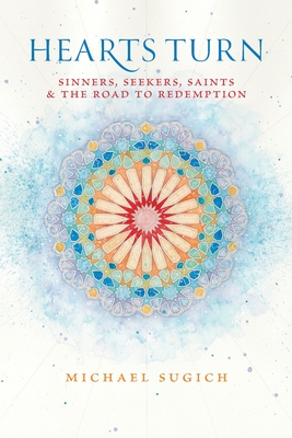 Hearts Turn: Sinners, Seekers, Saints and the Road to Redemption - Michael Sugich