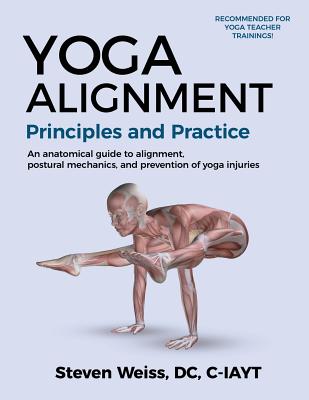Yoga Alignment Principles and Practice: An anatomical guide to alignment, postural mechanics, and the prevention of yoga injuries - Black and White fo - Steven Weiss